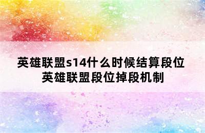 英雄联盟s14什么时候结算段位 英雄联盟段位掉段机制